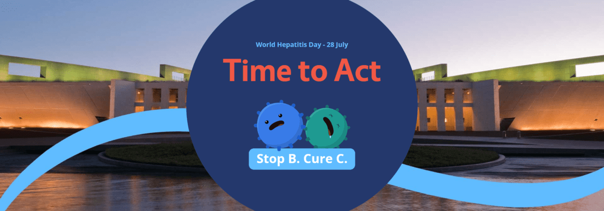 Image of Parliament House, Canberra, with the text World Hepatitis Day - 28 July, Time to Act, and Stop B Cure C in front